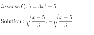 The inverse of f(x)=3x^2+5 is sqrt((x-5)/3),-sqrt((x-5)/3)
